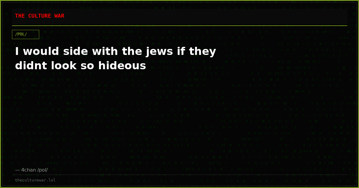 I would side with the jews if they didnt look so hideous