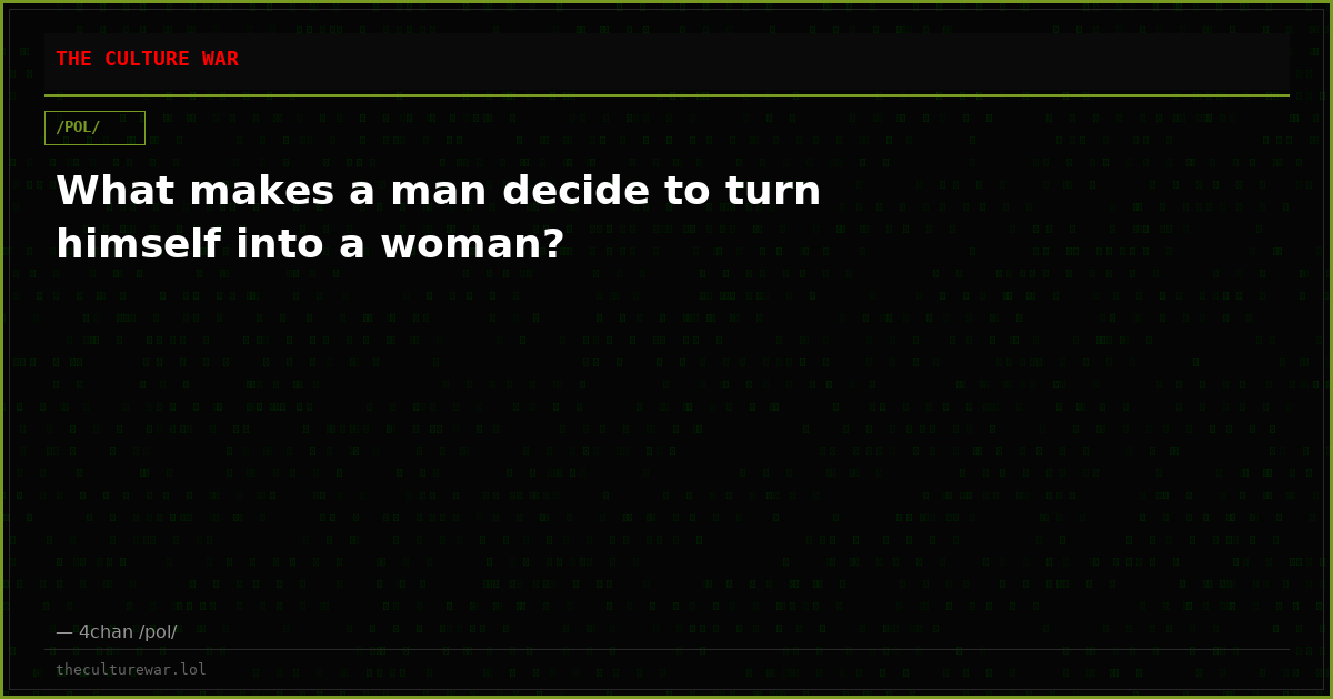 What makes a man decide to turn himself into a woman?
