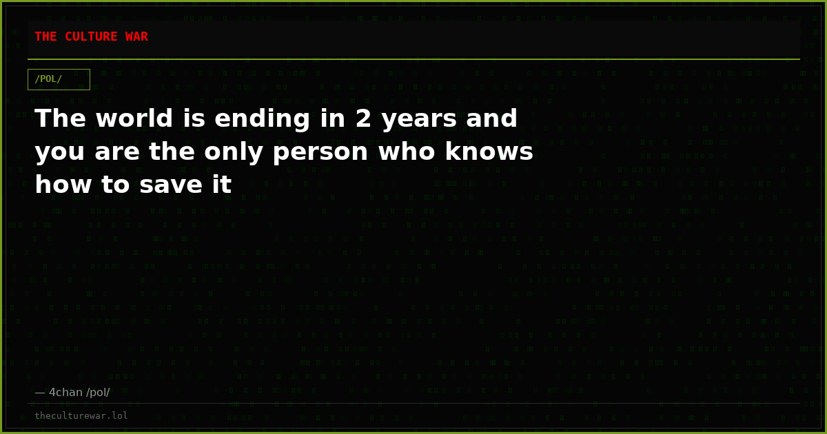 The world is ending in 2 years and you are the only person who knows how to save it