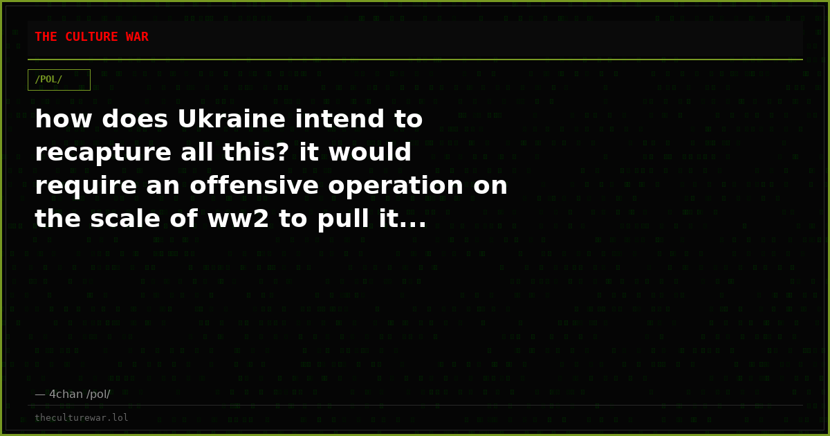 how does Ukraine intend to recapture all this? it would require an offensive operation on the scale of ww2 to pull it...