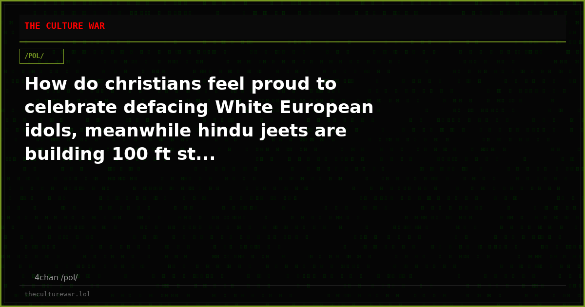 How do christians feel proud to celebrate defacing White European idols, meanwhile hindu jeets are building 100 ft st...