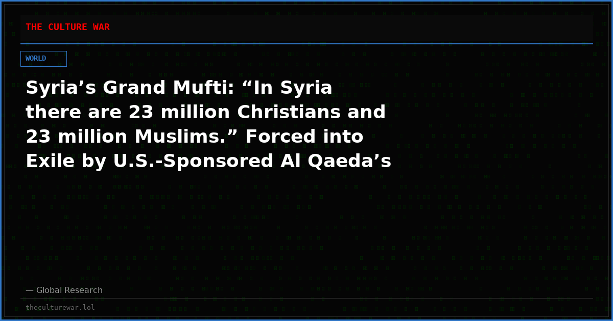 Syria’s Grand Mufti: “In Syria there are 23 million Christians and 23 million Muslims.” Forced into Exile by U.S.-Sponsored Al Qaeda’s Al-Sharaa Regime