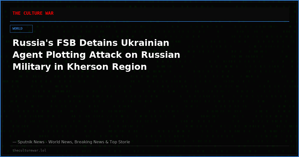 Russia's FSB Detains Ukrainian Agent Plotting Attack on Russian Military in Kherson Region
