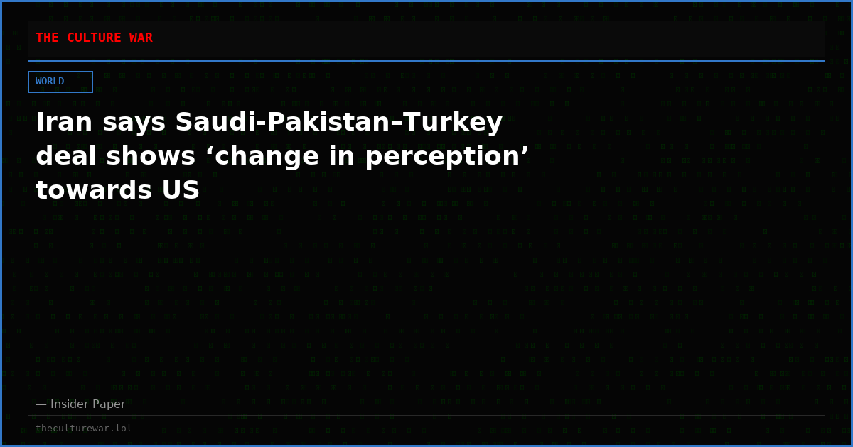 Iran says Saudi-Pakistan–Turkey deal shows ‘change in perception’ towards US