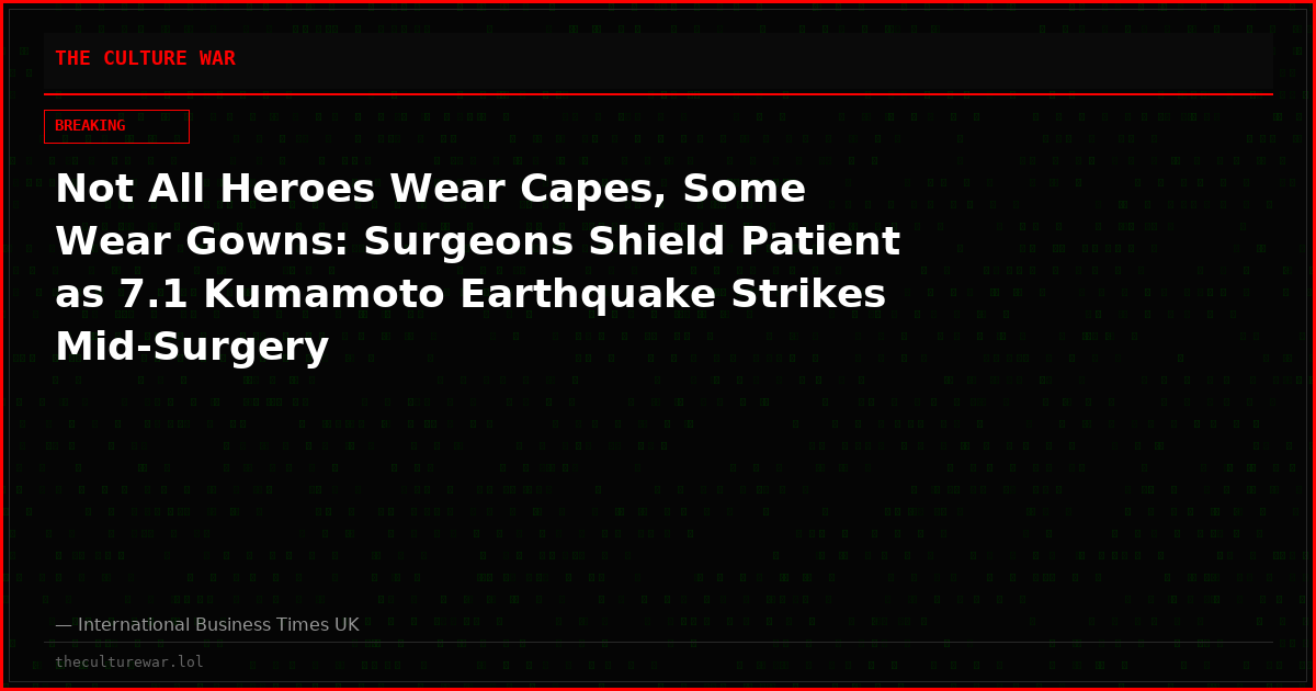 Not All Heroes Wear Capes, Some Wear Gowns: Surgeons Shield Patient as 7.1 Kumamoto Earthquake Strikes Mid-Surgery