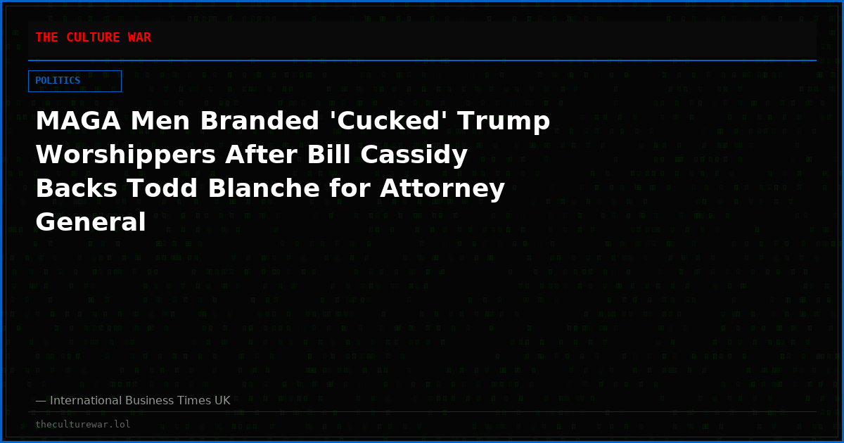 MAGA Men Branded 'Cucked' Trump Worshippers After Bill Cassidy Backs Todd Blanche for Attorney General