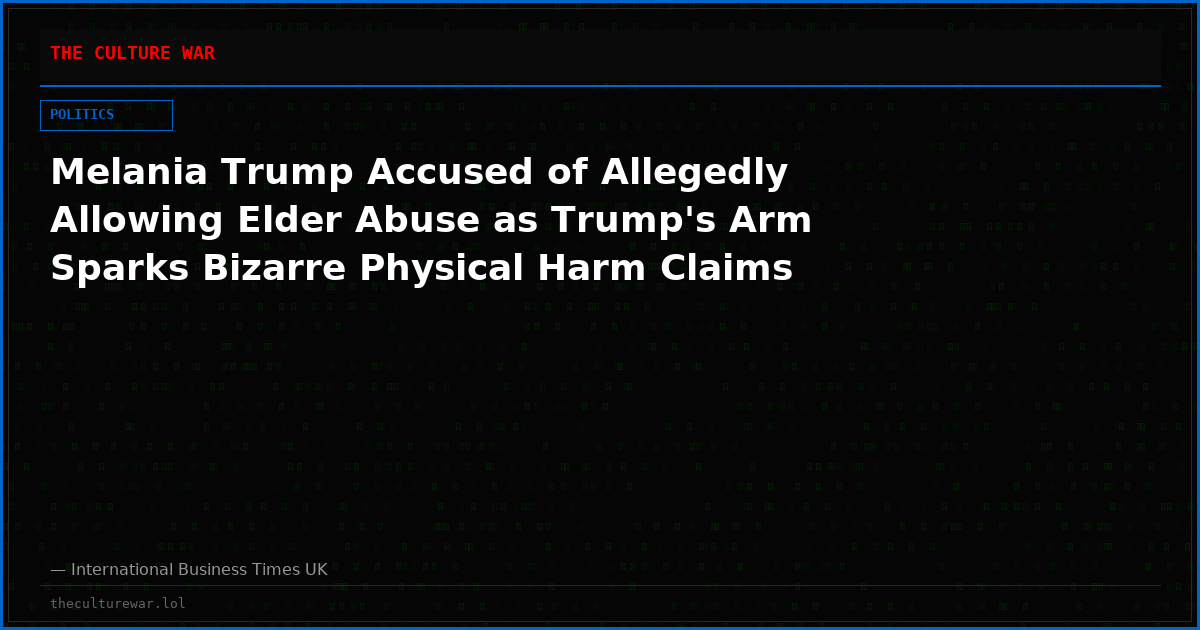 Melania Trump Accused of Allegedly Allowing Elder Abuse as Trump's Arm Sparks Bizarre Physical Harm Claims