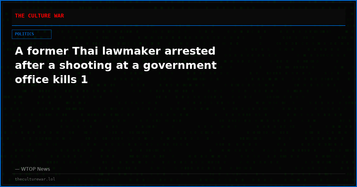 A former Thai lawmaker arrested after a shooting at a government office kills 1