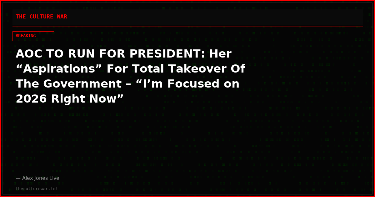 AOC TO RUN FOR PRESIDENT: Her “Aspirations” For Total Takeover Of The Government – “I’m Focused on 2026 Right Now”