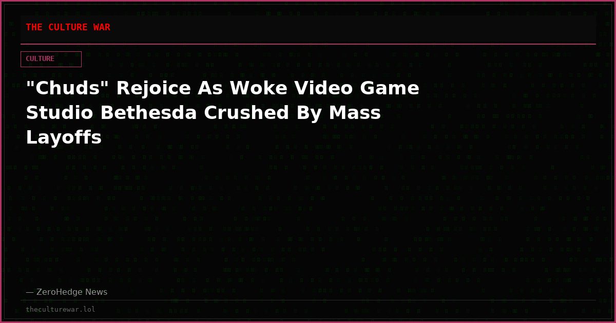 "Chuds" Rejoice As Woke Video Game Studio Bethesda Crushed By Mass Layoffs