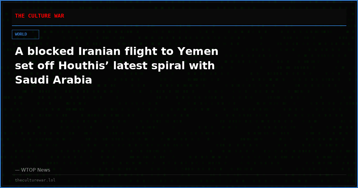 A blocked Iranian flight to Yemen set off Houthis’ latest spiral with Saudi Arabia