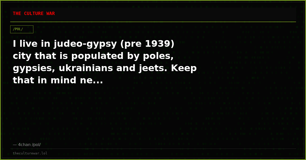 I live in judeo-gypsy (pre 1939) city that is populated by poles, gypsies, ukrainians and jeets. Keep that in mind ne...