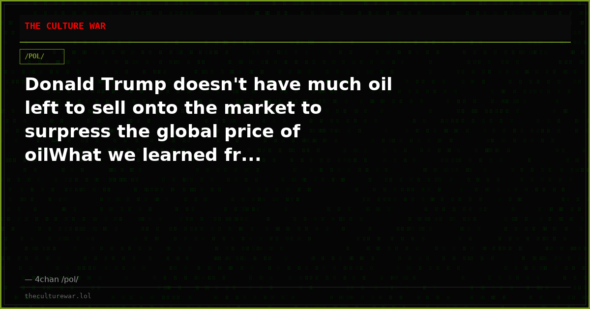 Donald Trump doesn't have much oil left to sell onto the market to surpress the global price of oilWhat we learned fr...