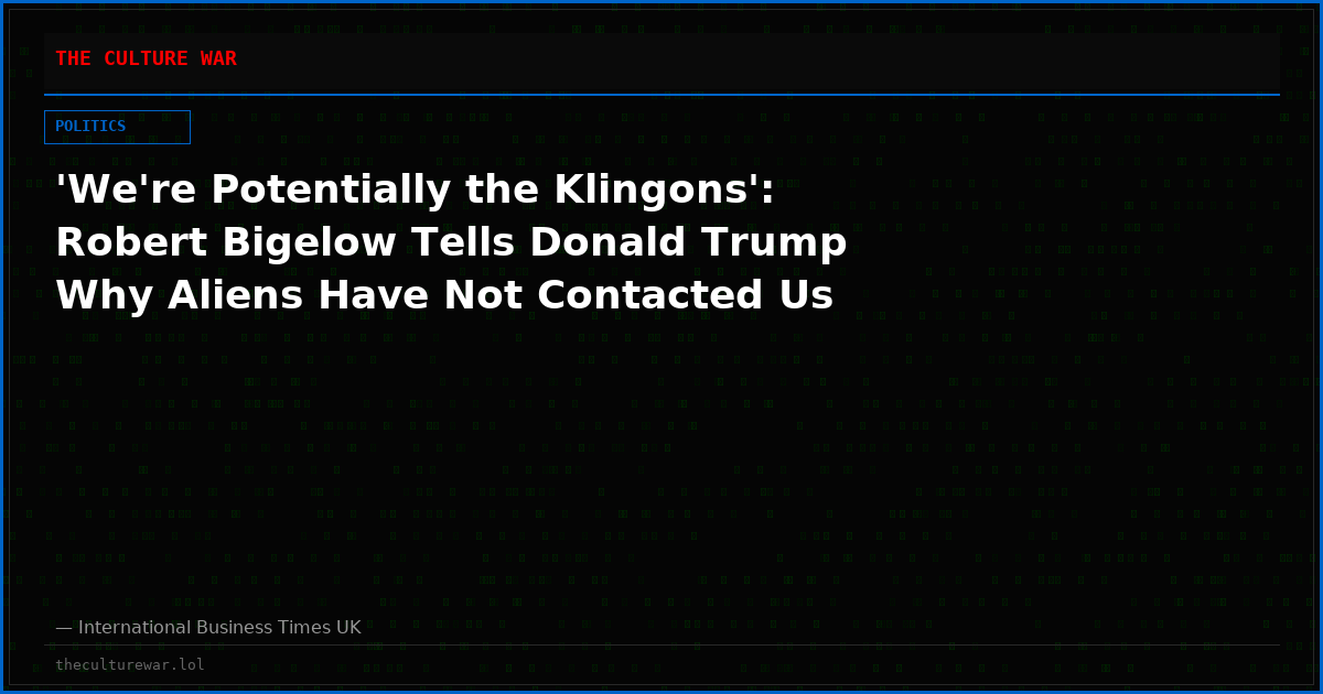 'We're Potentially the Klingons': Robert Bigelow Tells Donald Trump Why Aliens Have Not Contacted Us