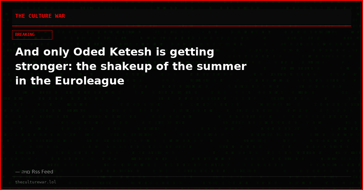 And only Oded Ketesh is getting stronger: the shakeup of the summer in the Euroleague