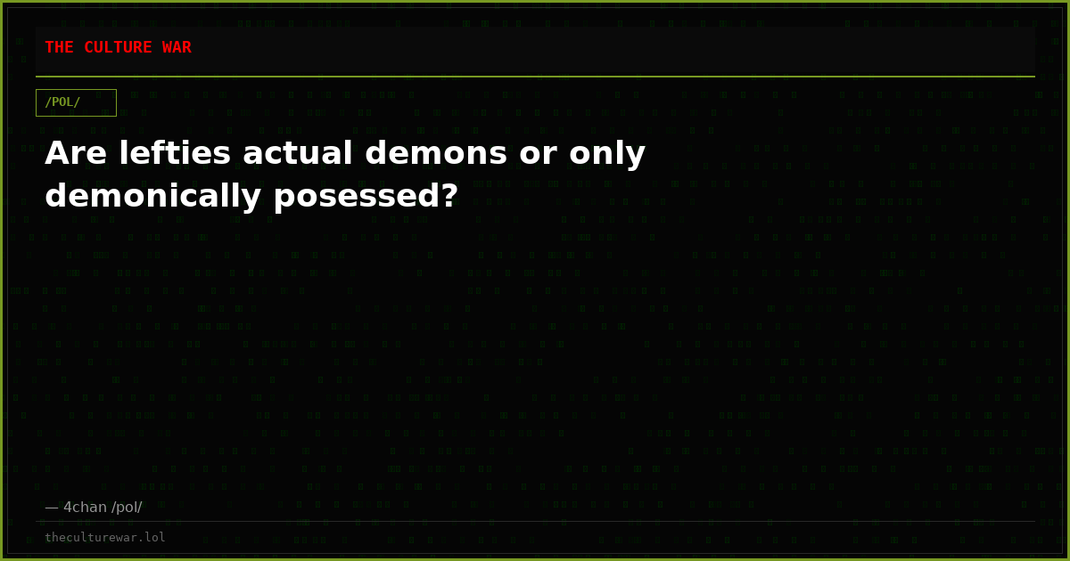 Are lefties actual demons or only demonically posessed?