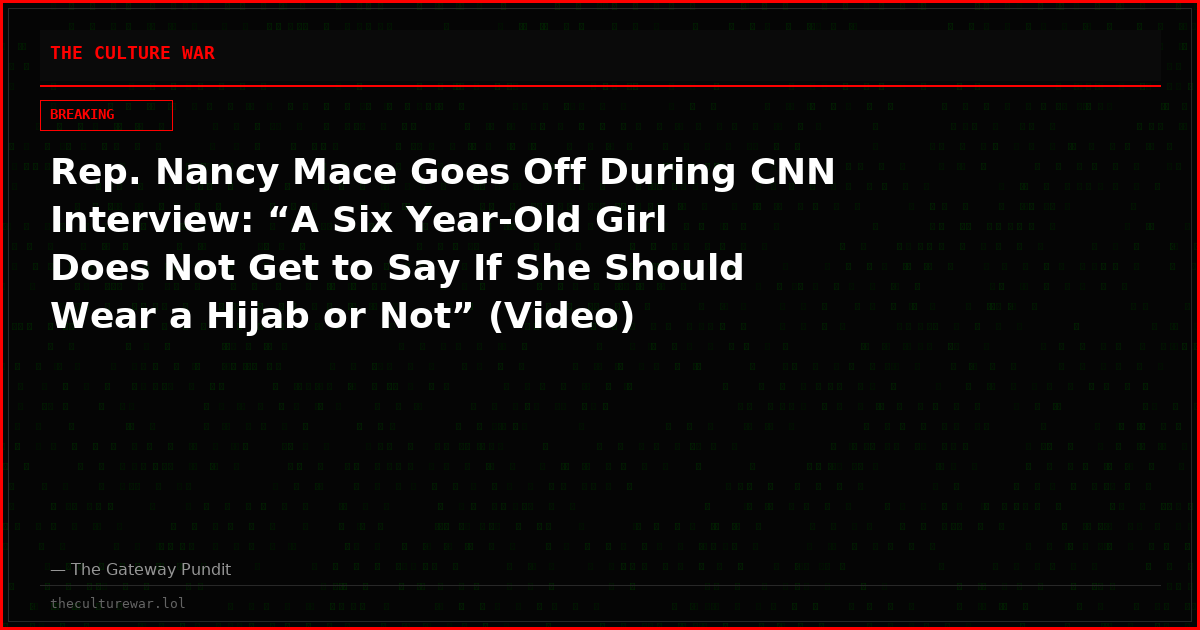 Rep. Nancy Mace Goes Off During CNN Interview: “A Six Year-Old Girl Does Not Get to Say If She Should Wear a Hijab or Not” (Video)