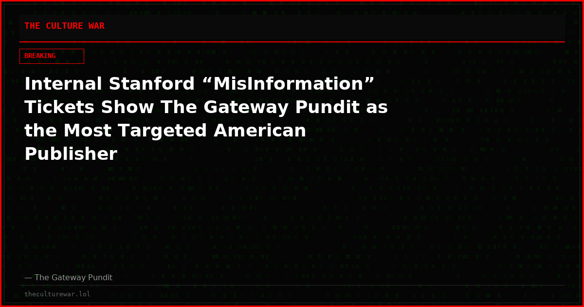 Internal Stanford “MisInformation” Tickets Show The Gateway Pundit as the Most Targeted American Publisher