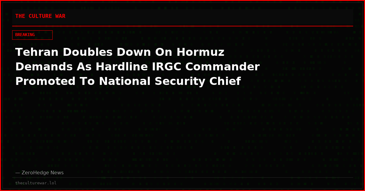 Tehran Doubles Down On Hormuz Demands As Hardline IRGC Commander Promoted To National Security Chief