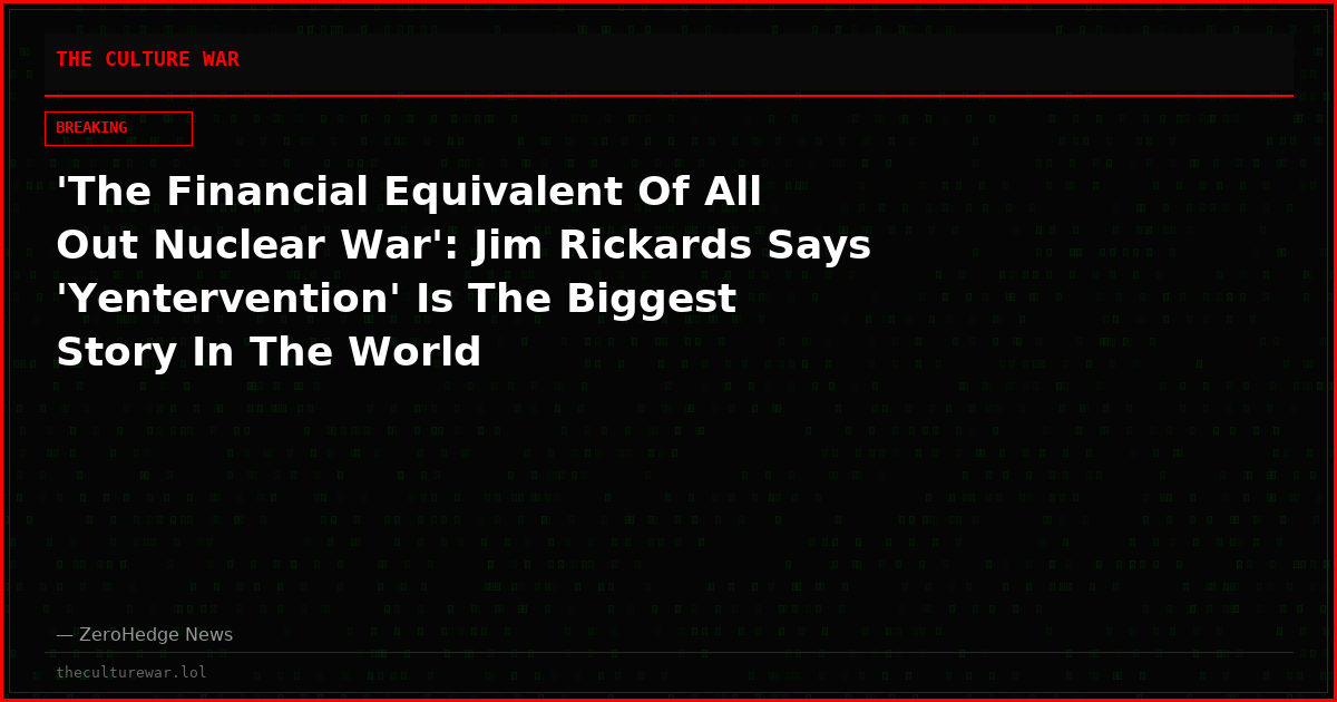 'The Financial Equivalent Of All Out Nuclear War': Jim Rickards Says 'Yentervention' Is The Biggest Story In The World