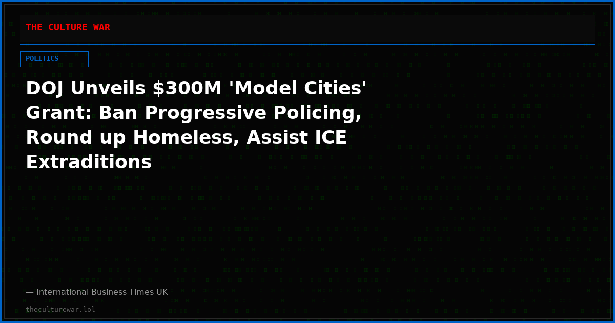 DOJ Unveils $300M 'Model Cities' Grant: Ban Progressive Policing, Round up Homeless, Assist ICE Extraditions