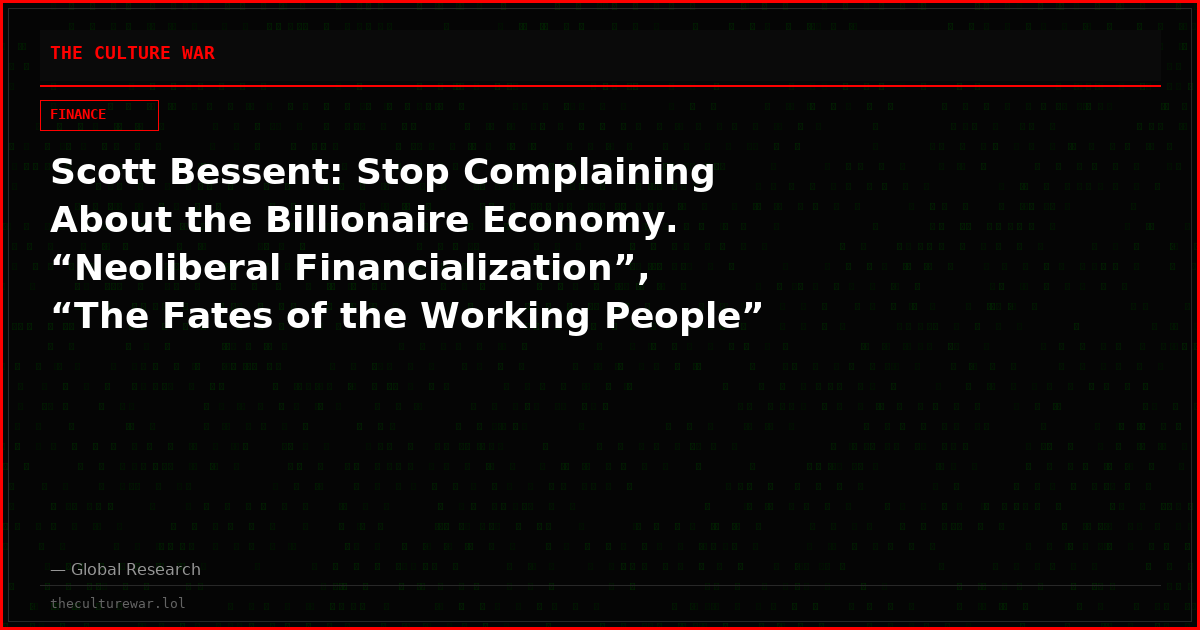 Scott Bessent: Stop Complaining About the Billionaire Economy. “Neoliberal Financialization”,  “The Fates of the Working People”