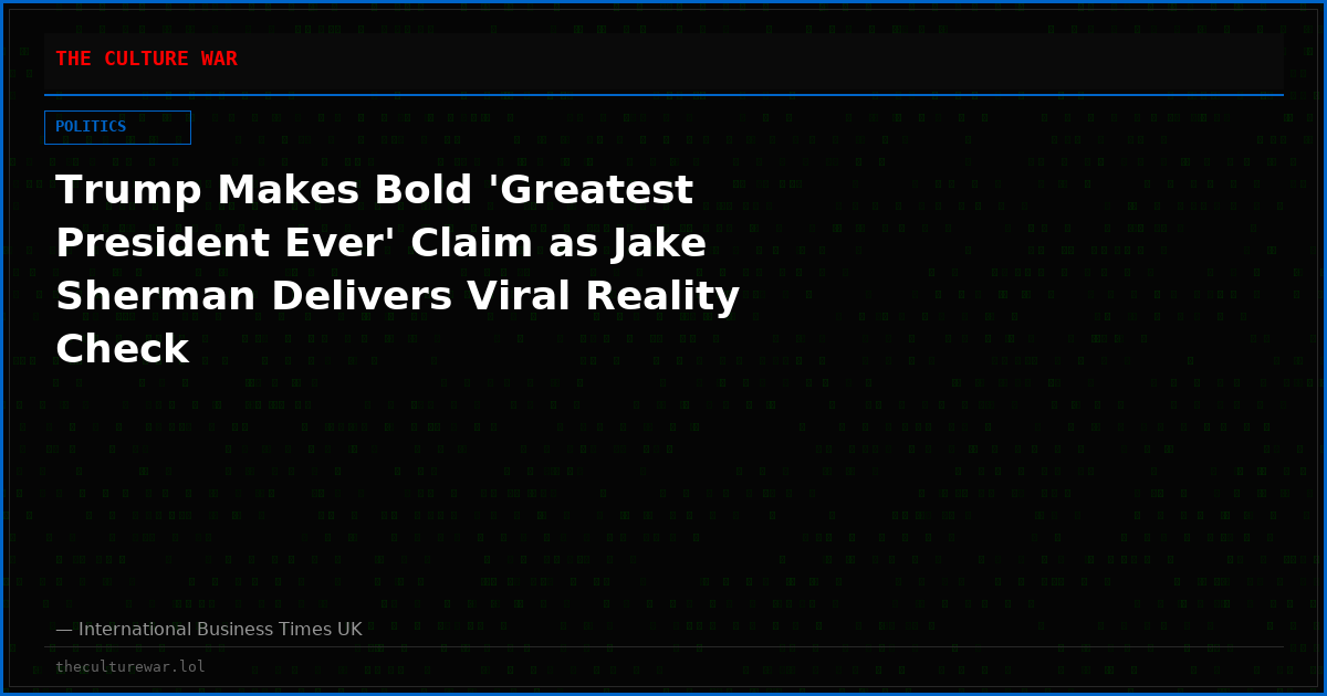 Trump Makes Bold 'Greatest President Ever' Claim as Jake Sherman Delivers Viral Reality Check