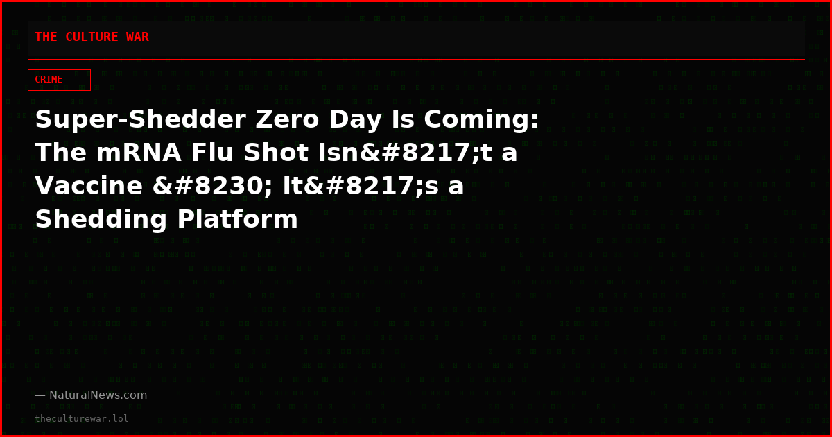 Super-Shedder Zero Day Is Coming: The mRNA Flu Shot Isn’t a Vaccine … It’s a Shedding Platform