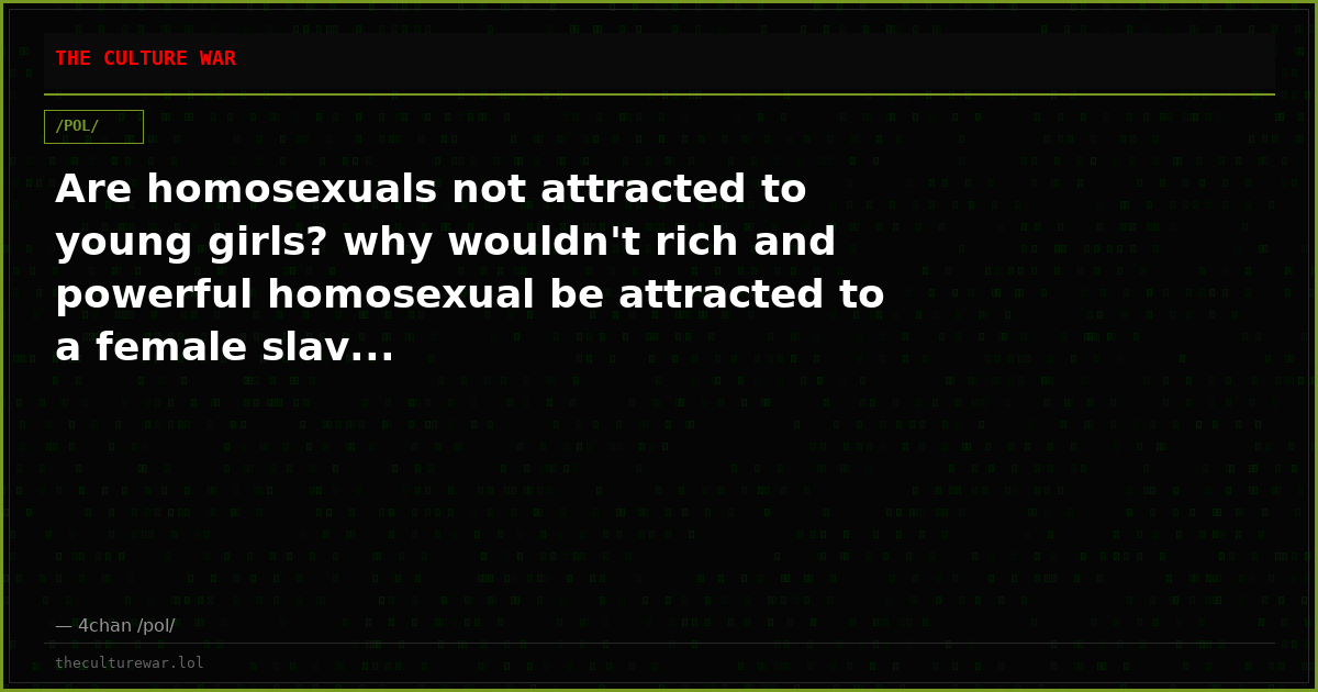 Are homosexuals not attracted to young girls? why wouldn't rich and powerful homosexual be attracted to a female slav...
