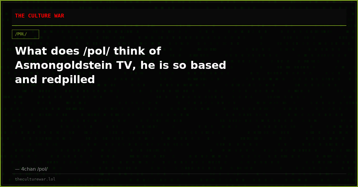 What does /pol/ think of Asmongoldstein TV, he is so based and redpilled