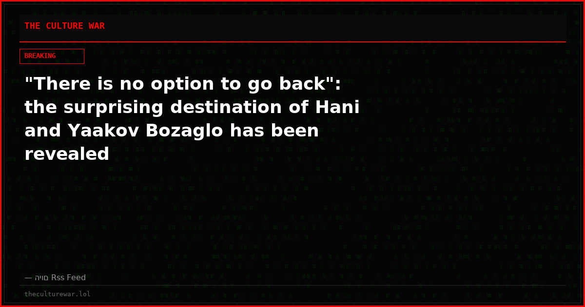 "There is no option to go back": the surprising destination of Hani and Yaakov Bozaglo has been revealed
