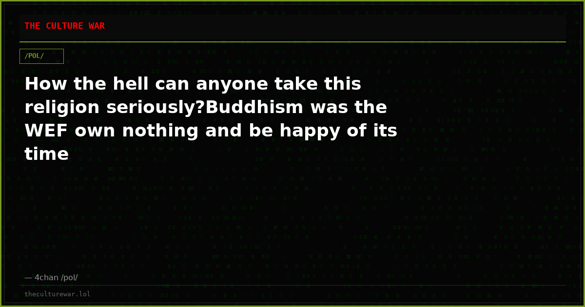 How the hell can anyone take this religion seriously?Buddhism was the WEF own nothing and be happy of its time