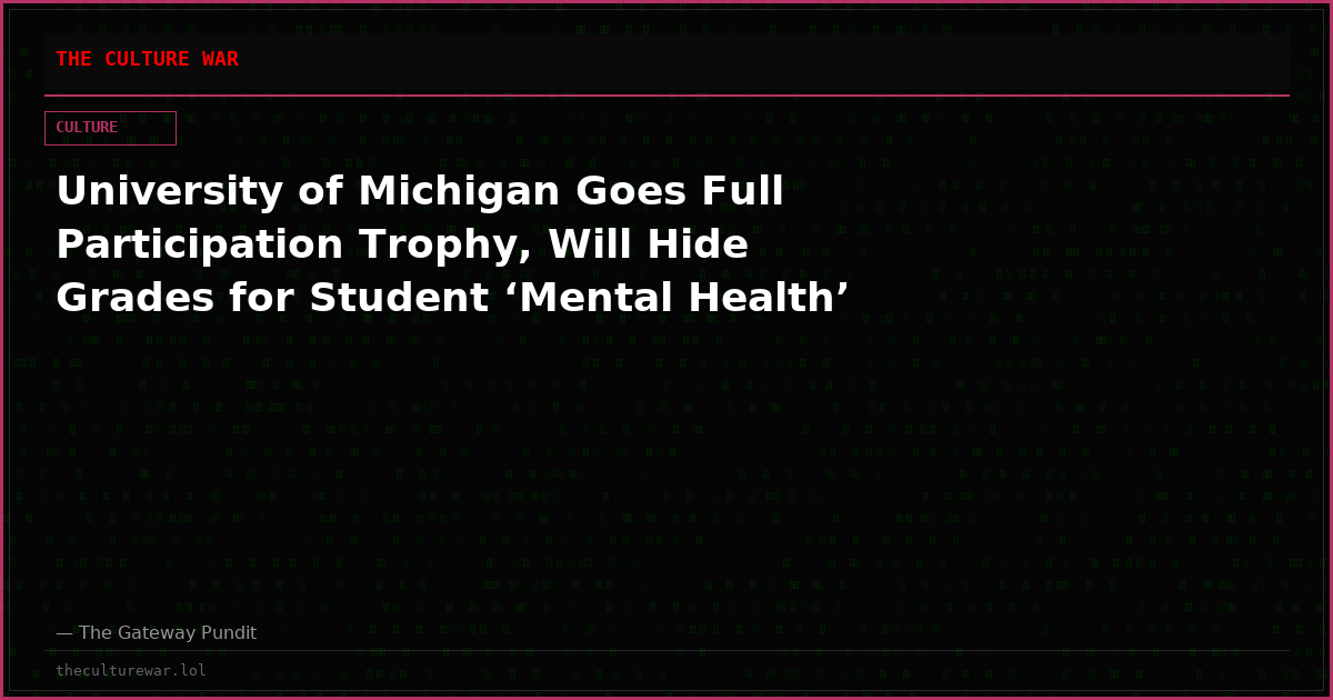 University of Michigan Goes Full Participation Trophy, Will Hide Grades for Student ‘Mental Health’