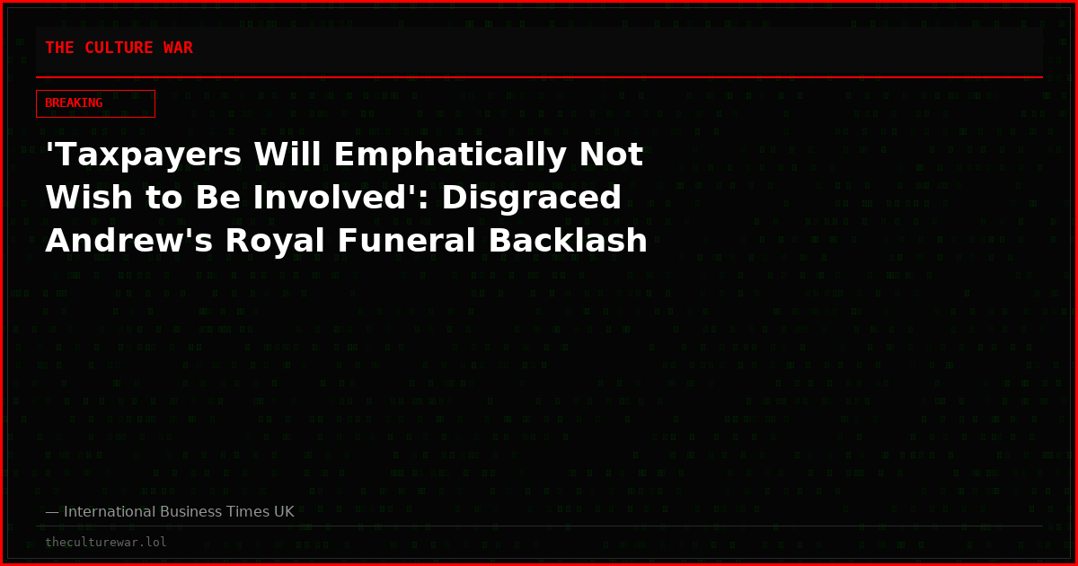 'Taxpayers Will Emphatically Not Wish to Be Involved': Disgraced Andrew's Royal Funeral Backlash