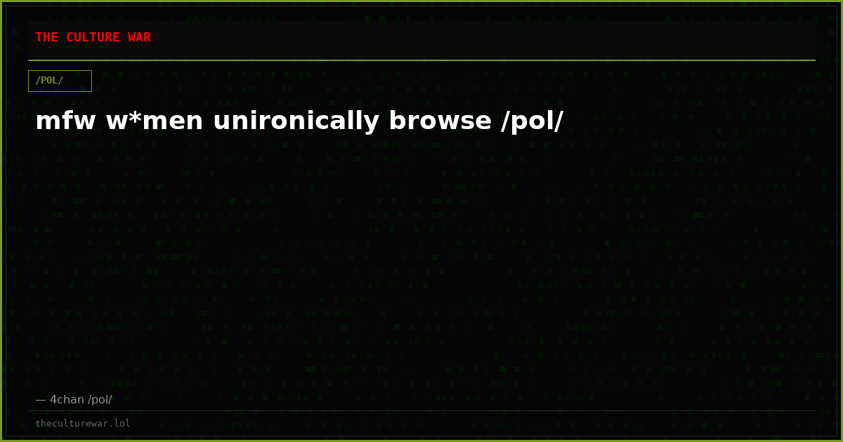 mfw w*men unironically browse /pol/