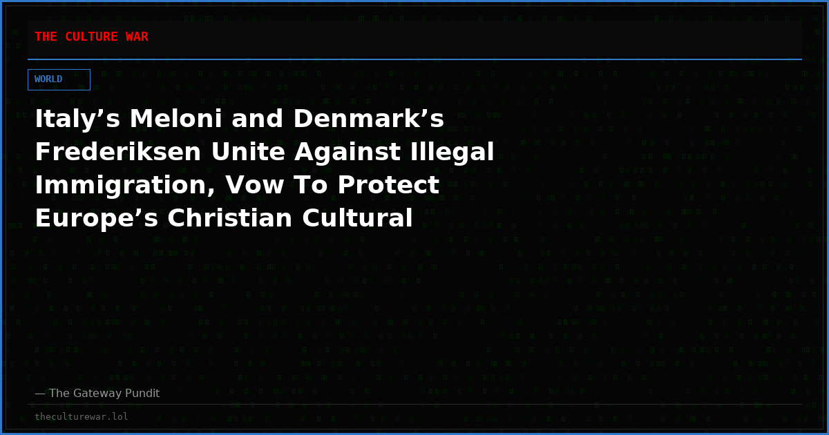 Italy’s Meloni and Denmark’s Frederiksen Unite Against Illegal Immigration, Vow To Protect Europe’s Christian Cultural Heritage