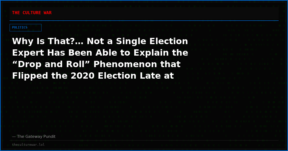 Why Is That?… Not a Single Election Expert Has Been Able to Explain the “Drop and Roll” Phenomenon that Flipped the 2020 Election Late at Night to Joe Biden