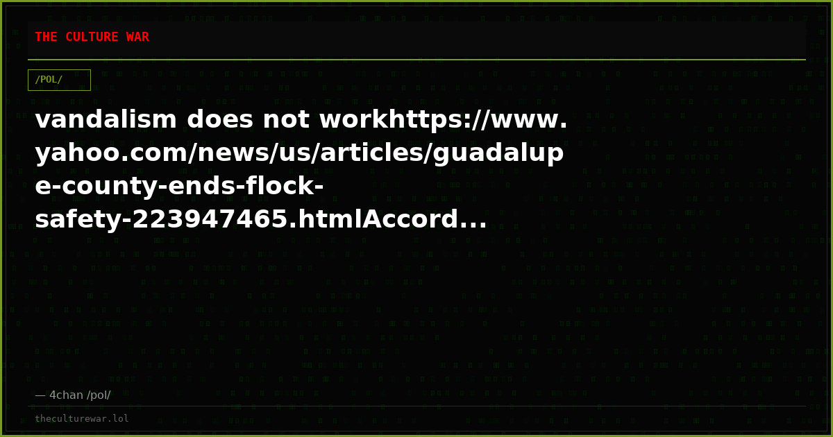 vandalism does not workhttps://www.yahoo.com/news/us/articles/guadalupe-county-ends-flock-safety-223947465.htmlAccord...