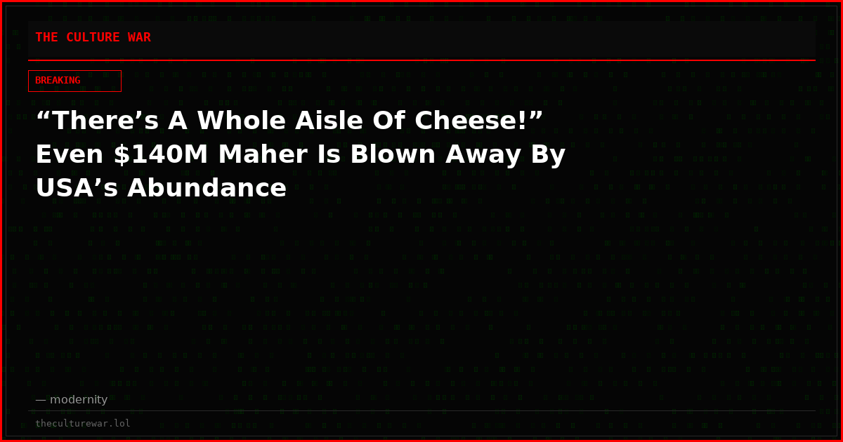 “There’s A Whole Aisle Of Cheese!” Even $140M Maher Is Blown Away By USA’s Abundance