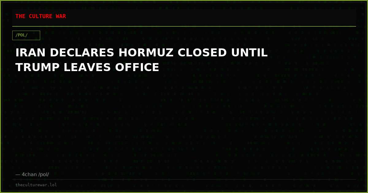 IRAN DECLARES HORMUZ CLOSED UNTIL TRUMP LEAVES OFFICE