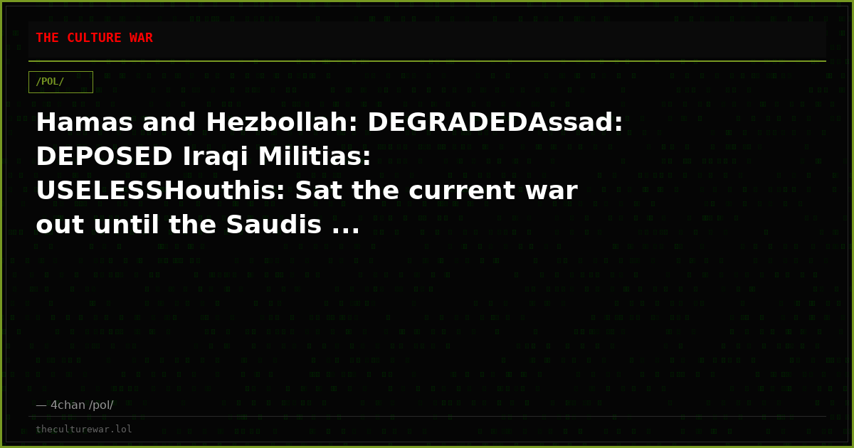 Hamas and Hezbollah: DEGRADEDAssad: DEPOSED Iraqi Militias: USELESSHouthis: Sat the current war out until the Saudis ...