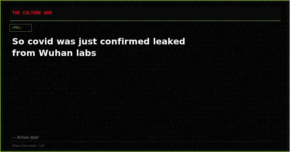 So covid was just confirmed leaked from Wuhan labs