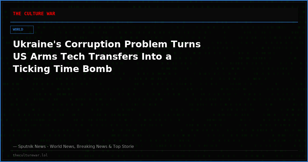 Ukraine's Corruption Problem Turns US Arms Tech Transfers Into a Ticking Time Bomb