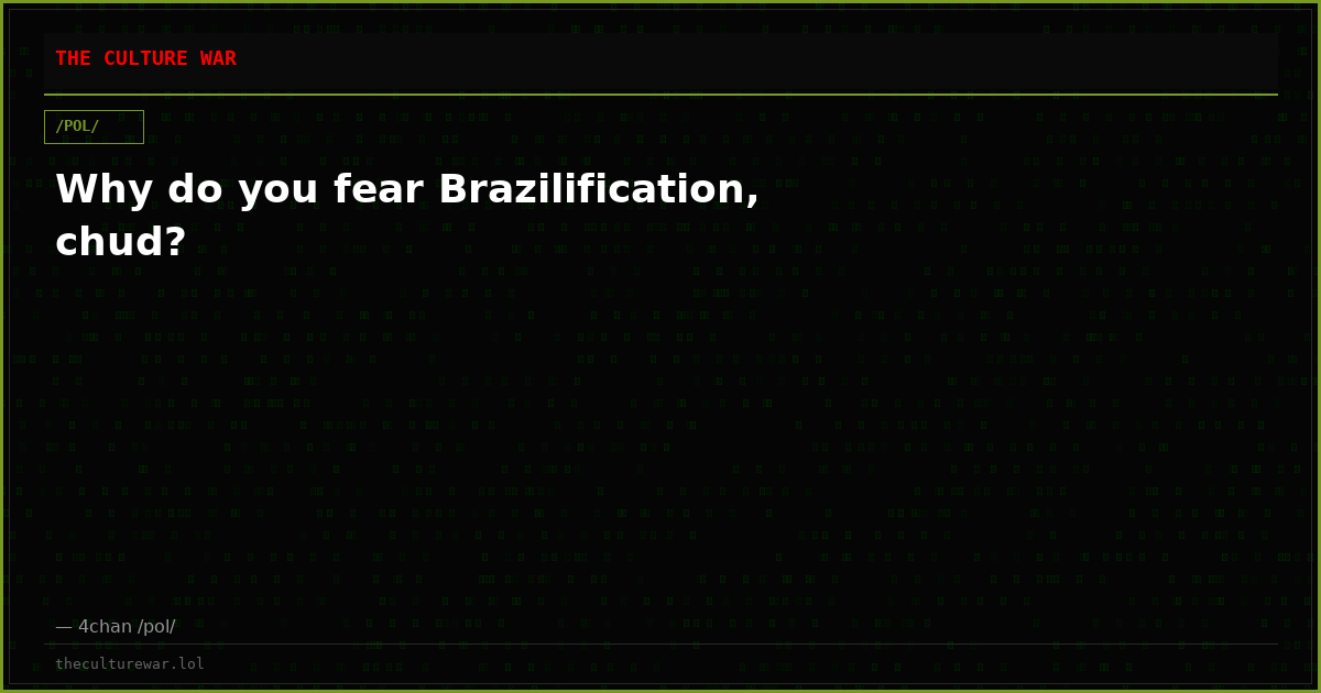 Why do you fear Brazilification, chud?