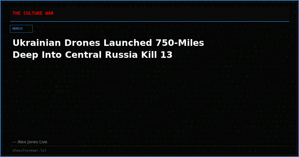 Ukrainian Drones Launched 750-Miles Deep Into Central Russia Kill 13