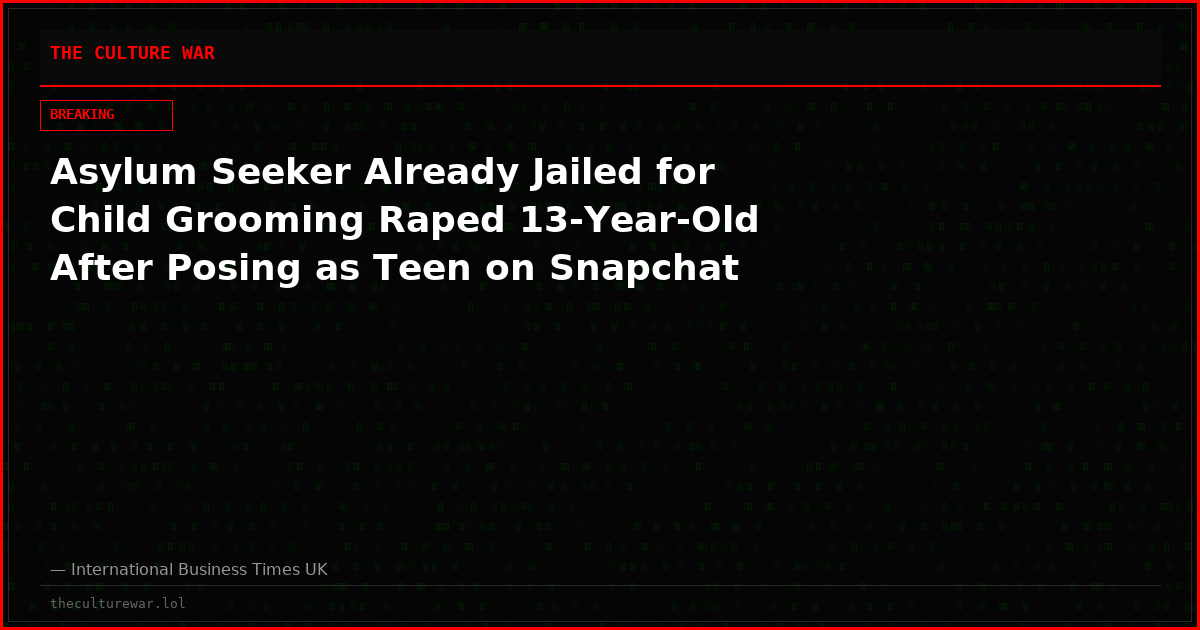 Asylum Seeker Already Jailed for Child Grooming Raped 13-Year-Old After Posing as Teen on Snapchat