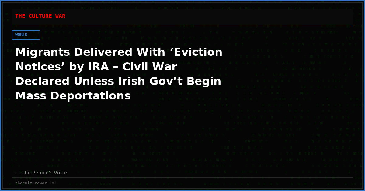 Migrants Delivered With ‘Eviction Notices’ by IRA – Civil War Declared Unless Irish Gov’t Begin Mass Deportations