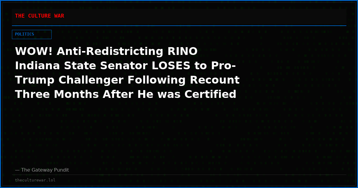 WOW! Anti-Redistricting RINO Indiana State Senator LOSES to Pro-Trump Challenger Following Recount Three Months After He was Certified the ‘Winner’