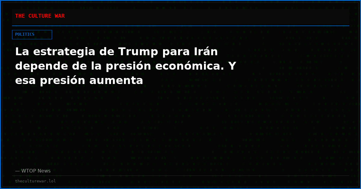 La estrategia de Trump para Irán depende de la presión económica. Y esa presión aumenta