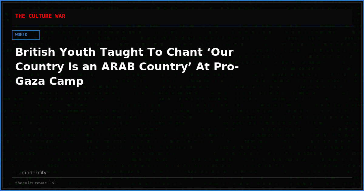 British Youth Taught To Chant ‘Our Country Is an ARAB Country’ At Pro-Gaza Camp